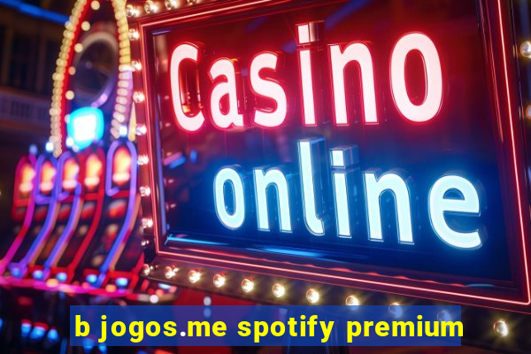 b jogos.me spotify premium